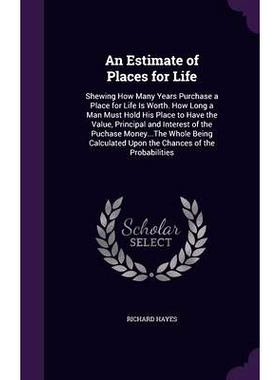 预订 An Estimate of Places for Life: Shewing How Many Years Purchase a Place for Life Is Worth. How Long a Man Must Hold