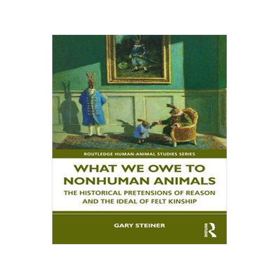 [预订]What We Owe to Nonhuman Animals: The Historical Pretensions of Reason and the Ideal of Felt Kinship 9781032545844