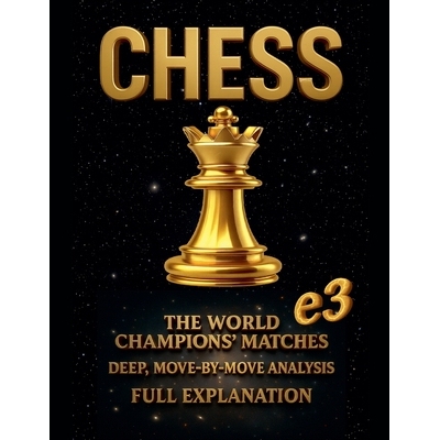 预订 Chess: the World Champions’ Matches, Deep, Move-By-Move Analysis, Full Explanation: 9798232051570