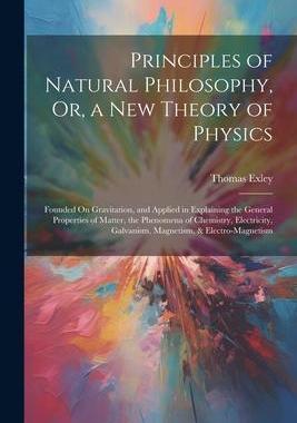 [预订]Principles of Natural Philosophy, Or, a New Theory of Physics: Founded On Gravitation, and Applied i 9781021736383