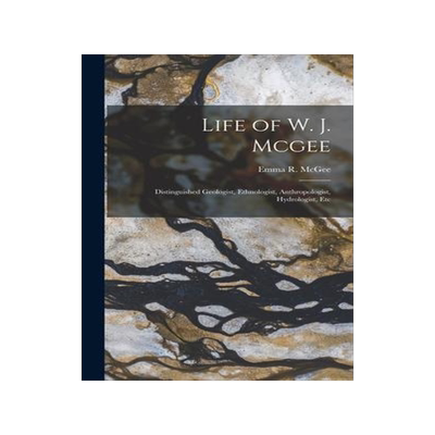 [预订]Life of W. J. Mcgee: Distinguished Geologist, Ethnologist, Anthropologist, Hydrologist, Etc 9781019169438