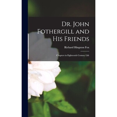 预订 Dr. John Fothergill and his Friends; Chapters in Eighteenth Century Life: 9781017192414