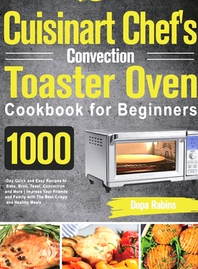 预订 Cuisinart Chef's Convection Toaster Oven Cookbook for Beginners: 1000-Day Quick and Easy Recipes to Bake, Broil, To