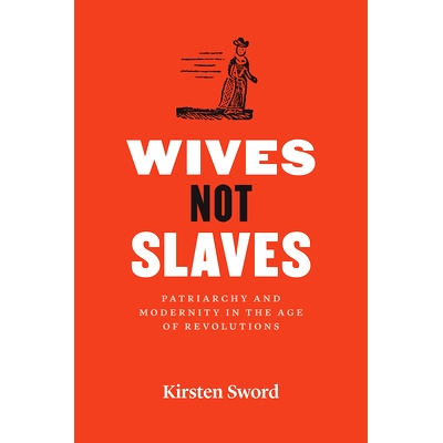 预订 Wives Not Slaves: Patriarchy and Modernity in the Age of Revolutions 妻子不是奴隶：革命时代的父权制与现代性: 978022