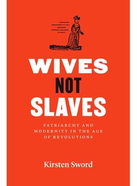 预订 Wives Not Slaves: Patriarchy and Modernity in the Age of Revolutions 妻子不是奴隶：革命时代的父权制与现代性: 978022