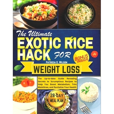 预订 The Ultimate Exotic Rice Hack for Weight Loss: The Up-to-date Guide Revealing Secrets to Scrumptious Recipes to Hel