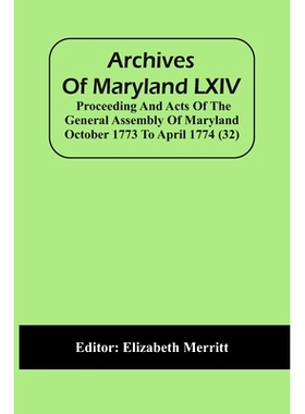 预订 Archives Of Maryland LXIV; Proceeding And Acts Of The General Assembly Of Maryland October 1773 To April 1774 (32):