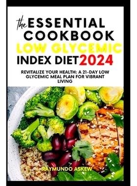 预订 The Essential Cookbook of the Low Glycemic Index Diet 2024: Revitalize Your Health: A 21-Day Low Glycemic Meal Plan