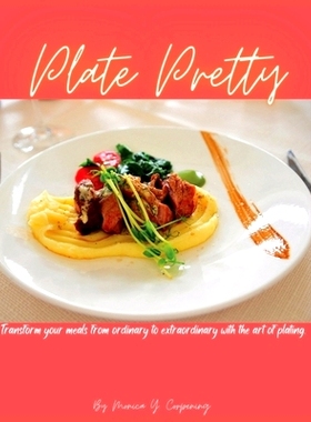 预订 Plate Pretty: Transform your meals from ordinary to extraordinary with the art of plating: 9798386111380