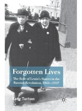 预订 Forgotten Lives: The Role of Lenin’s Sisters in the Russian Revolution, 1864-1937: 9781349283293