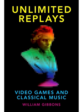 预订 Unlimited Replays: Video Games and Classical Music 无限次数的重放：电子游戏和古典音乐: 9780190265267