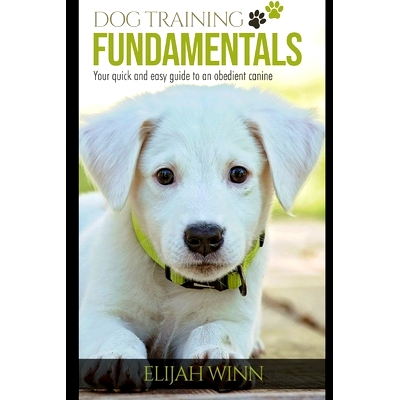 预订 Dog Training Fundamentals: Your Quick And Easy Guide To An Obedient Canine: 9781700962003