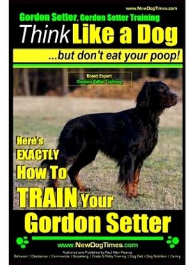 预订 Gordon Setter, Gordon Setter Training Think Like a Dog...but don’t eat your poop! Breed Expert Gordon Setter Train