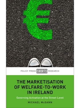 预订 The Marketisation of Welfare-To-Work in Ireland: Governing Activation at the Street-Level 爱尔兰福利到工作的市场化