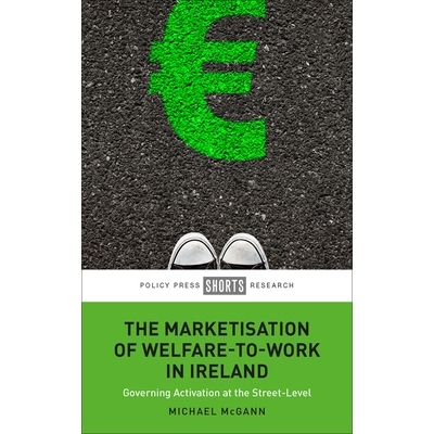预订 The Marketisation of Welfare-To-Work in Ireland: Governing Activation at the Street-Level 爱尔兰福利到工作的市场化