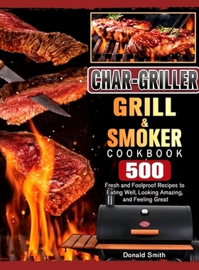 预订 Char-Griller Grill & Smoker Cookbook: 500 Fresh and Foolproof Recipes to Eating Well, Looking Amazing, and Feeling