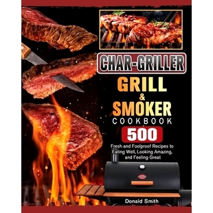 预订 Char-Griller Grill & Smoker Cookbook: 500 Fresh and Foolproof Recipes to Eating Well, Looking Amazing, and Feeling