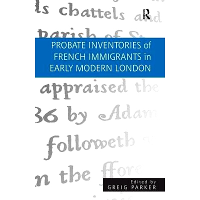 预订 Probate Inventories of French Immigrants in Early Modern London 早期现代伦敦法国移民遗嘱验证库存: 9781472420855