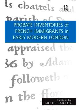 预订 Probate Inventories of French Immigrants in Early Modern London 早期现代伦敦法国移民遗嘱验证库存: 9781472420855