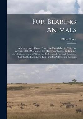 [预订]Fur-bearing Animals: A Monograph of North American Mustelidae, in Which an Account of the Wolverene, 9781016289351