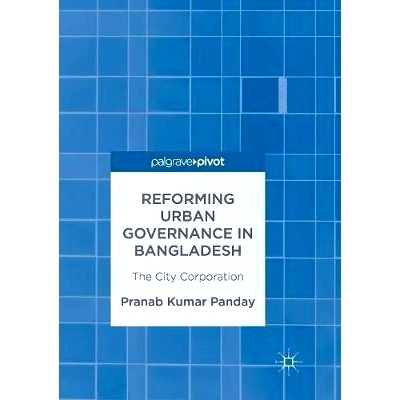 预订 Reforming Urban Governance in Bangladesh: The City Corporation: 9783319841953