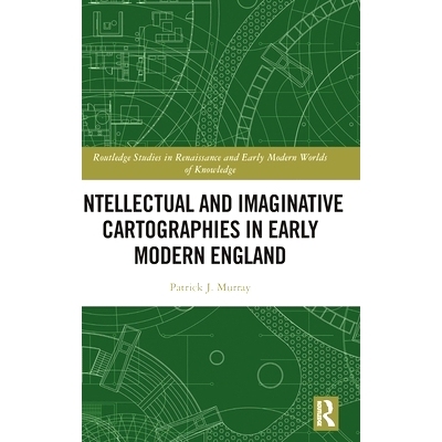 预订 Intellectual and Imaginative Cartographies in Early Modern England 近代早期英格兰的知识性与想象力制图: 978103206025