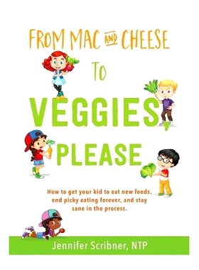 预订 From Mac & Cheese to Veggies, Please: How to get your kid to eat new foods, end picky eating forever, and stay sane
