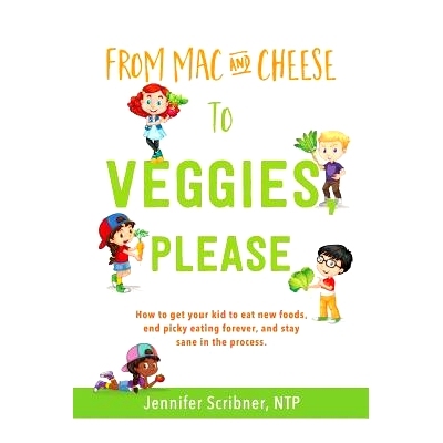 预订 From Mac & Cheese to Veggies, Please: How to get your kid to eat new foods, end picky eating forever, and stay sane