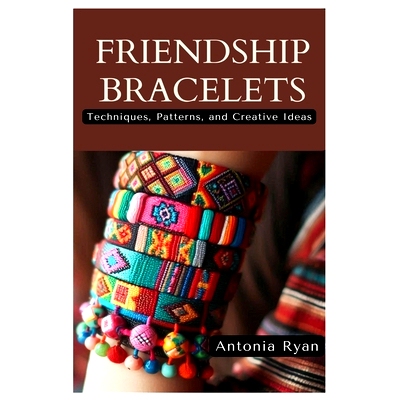 预订 Friendship Bracelets: Techniques, Patterns, and Creative Ideas: 9798336381658