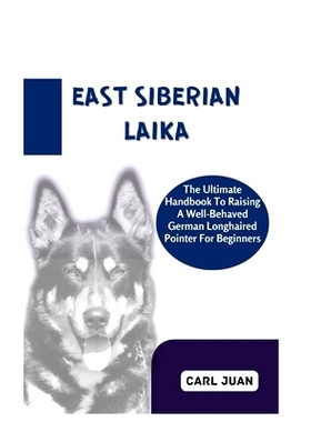 预订 East Siberian Laika: The Ultimate Handbook To Raising A Well-Behaved East Siberian Laika For Beginners: 97988728961