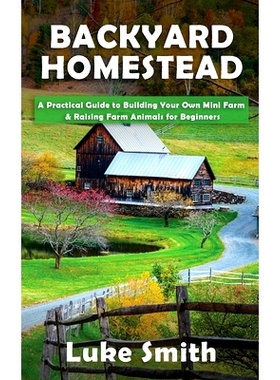 预订 Backyard Homestead: A Practical Guide to Building Your Own Mini Farm & Raising Farm Animals for Beginners: 97819513