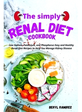 预订 The Simply Renal Diet Cookbook: Low Sodium, Potassium, and Phosphorus Easy and Healthy Renal Diet Recipes to Help Y