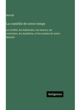 预订 La comédie de notre temps: La civilité, les habitudes, les moeurs, les coutumes, les manières, et les manies de