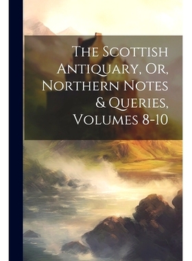 预订 The Scottish Antiquary, Or, Northern Notes & Queries, Volumes 8-10: 9781021895356