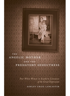 预订 The Angelic Mother and the Predatory Seductress: Poor White Women in Southern Literature of the Great Depression 天