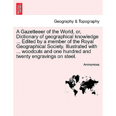 预订 A Gazetteeer of the World, or, Dictionary of geographical knowledge ... Edited by a member of the Royal Geographica