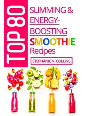 预订 Top 80 Slimming & Energy-Boosting Smoothie Recipes: Super-Healthy Smoothies for Weight Loss, Detoxification, Energy