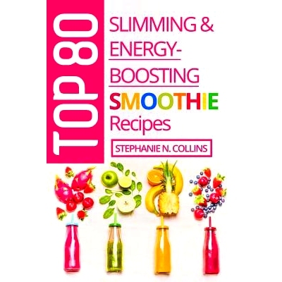 预订 Top 80 Slimming & Energy-Boosting Smoothie Recipes: Super-Healthy Smoothies for Weight Loss, Detoxification, Energy