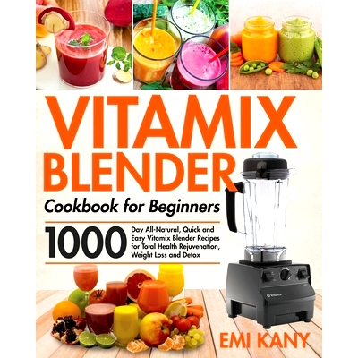 预订 Vitamix Blender Cookbook for Beginners: 1000-Day All-Natural, Quick and Easy Vitamix Blender Recipes for Total Heal