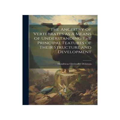 [预订]The Ancestry of Vertebrates as a Means of Understanding the Principal Features of Their Structure an 9781022192355