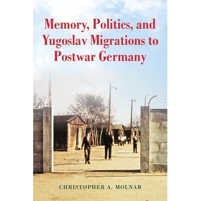 预订 Memory, Politics, and Yugoslav Migrations to Postwar Germany 记忆，政治和战后德国的南斯拉夫移民: 9780253037725