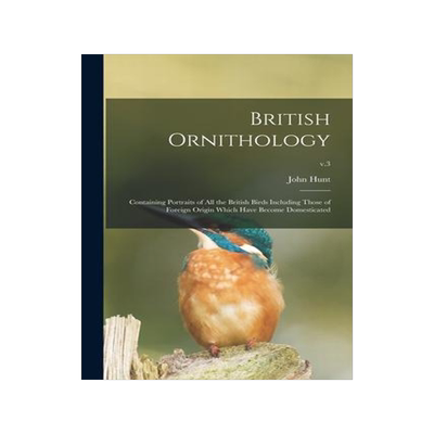 [预订]British Ornithology: Containing Portraits of All the British Birds Including Those of Foreign Origin 9781015108059