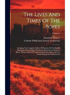 预订 The Lives And Times Of The Popes: Including The Complete Gallery Of Portraits Of The Pontiffs Reproduced From Effig