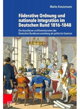 预订 Föderative Ordnung und nationale Integration im Deutschen Bund 1816–1848: Die Ausschüsse und Kommissionen der De