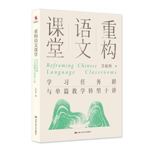 重构语文课堂 学习任务群与单篇教学转型十讲 王崧舟 中国大学出版社9787300346632