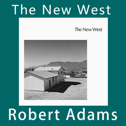 The New West新西部 Robert Adams 罗伯特·亚当斯