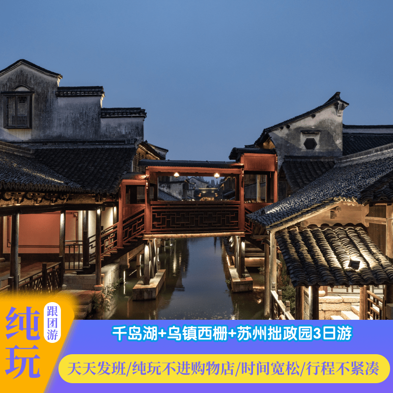 『纯玩旅游』-千岛湖夜游 乌镇西栅 苏州园林拙政园3天2晚跟团游