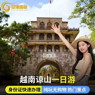 友谊关越南一日游谅山凭祥独立团中文含中餐快速办理纯玩跟团旅游