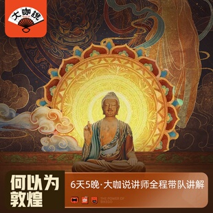 大咖说 何以为敦煌6天5晚人文长线莫高窟榆林窟20人精品团