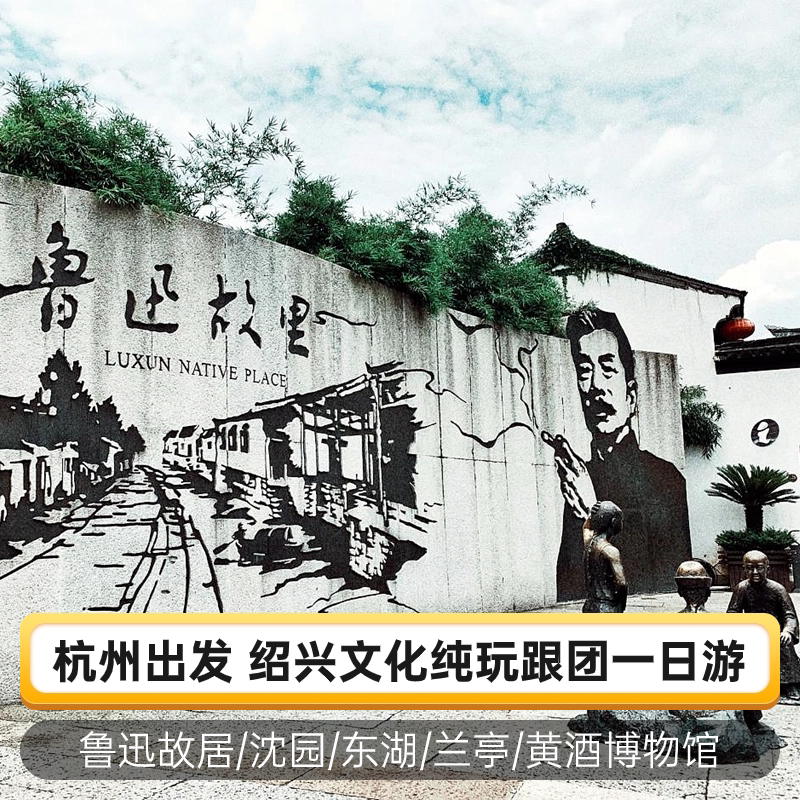杭州出发绍兴文化旅游一日游纯玩跟团游 鲁迅故居 沈园 东湖 兰亭